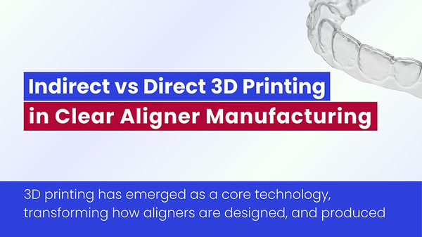Indirect Vs Direct 3D Printing Technologies In Clear Aligner Manufacturing