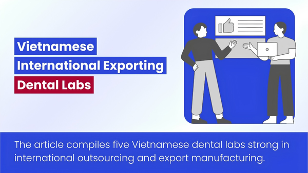 Top Vietnam Dental Labs (Updated 2026): Strong In International Exporting