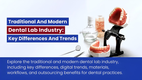 Traditional And Modern Dental Lab Industry: Key Differences And Trends
