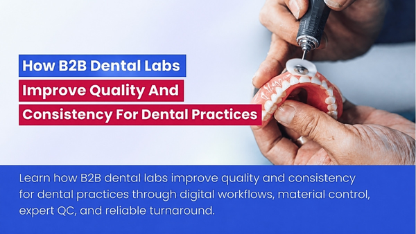How B2B Dental Labs Improve Quality And Consistency For Dental Practices