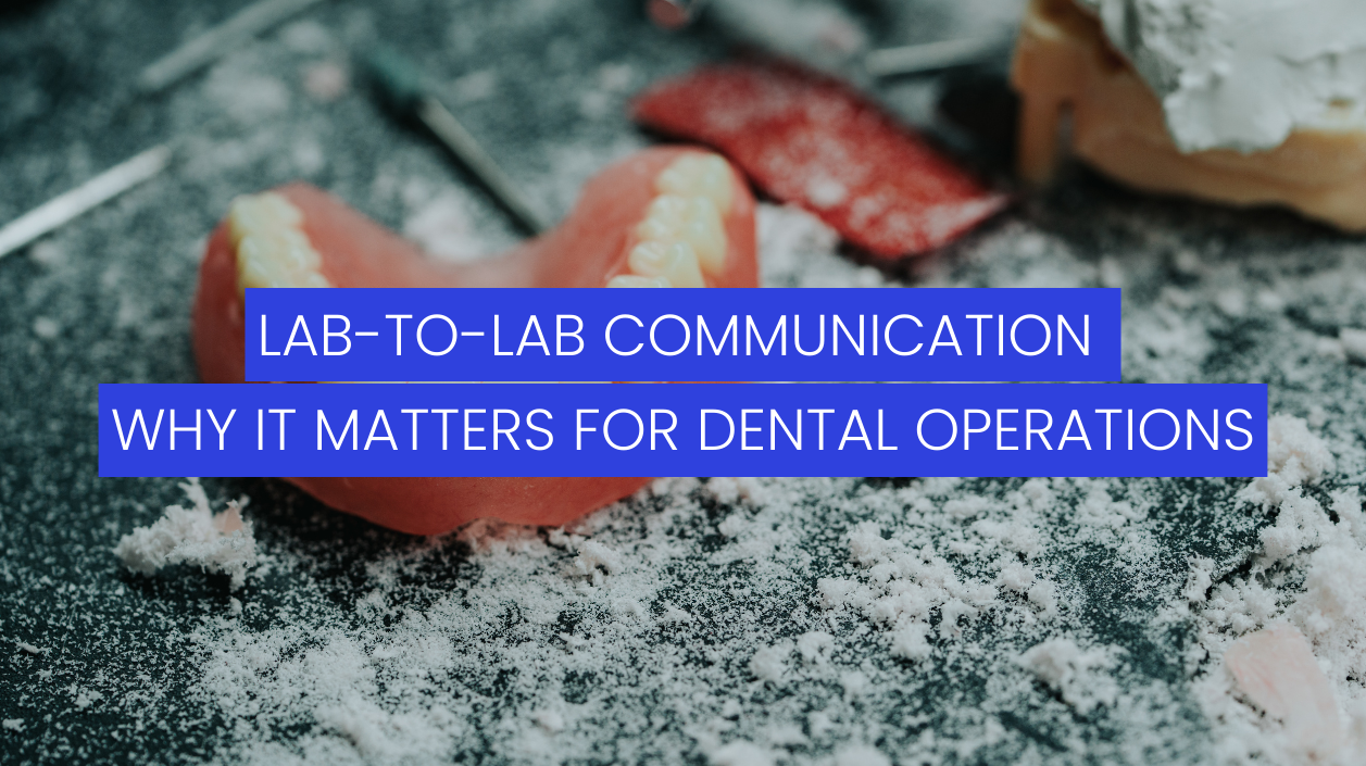 Lab-to-Lab Communication: Why It Matters for Dental Operations