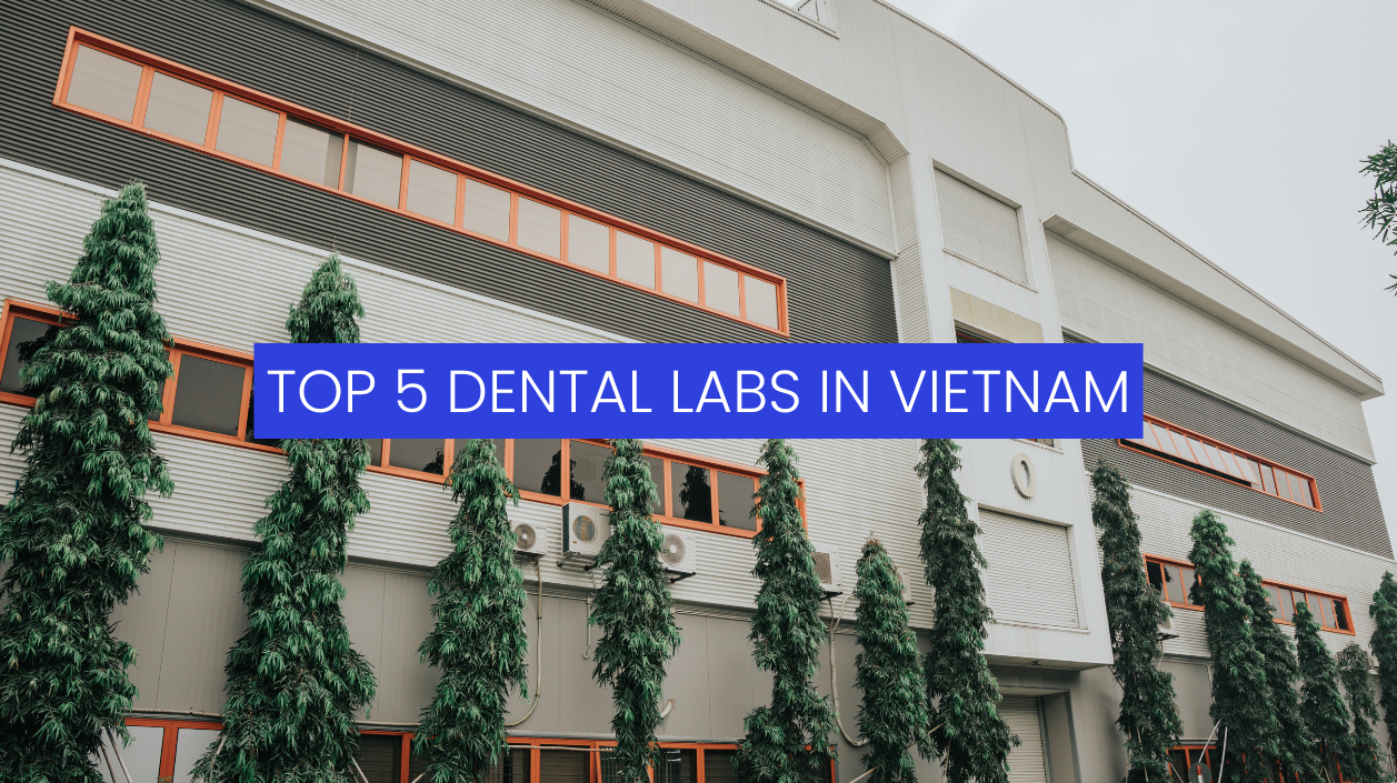 Top 5 Dental Labs in Vietnam