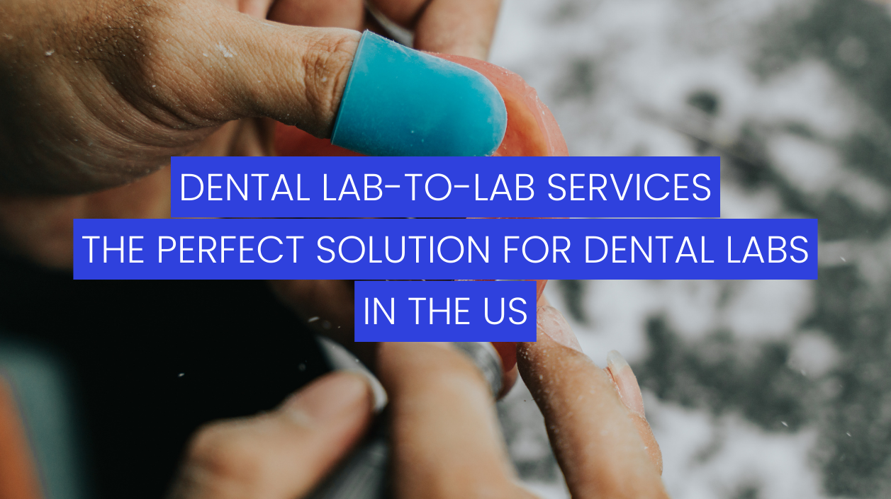 Dental Lab-to-Lab Services: The Perfect Solution for Dental Labs in the US