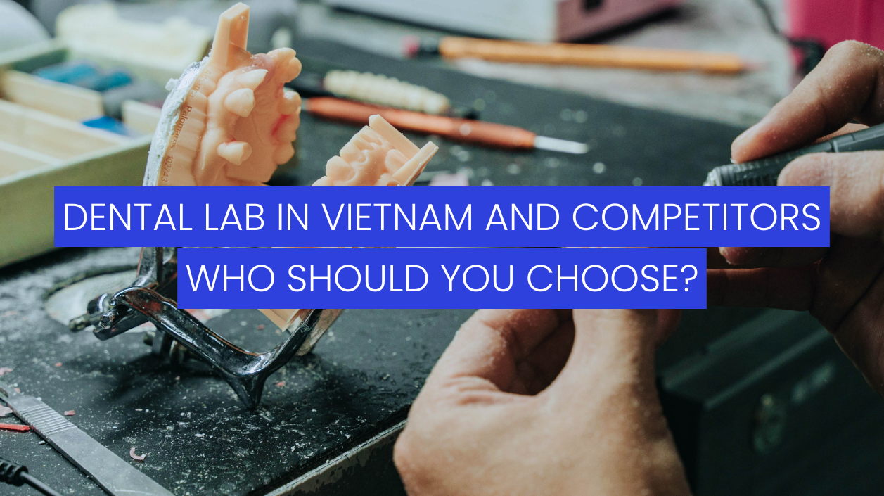 Dental Laboratory in Vietnam vs. China, and India – Who Should You Choose?