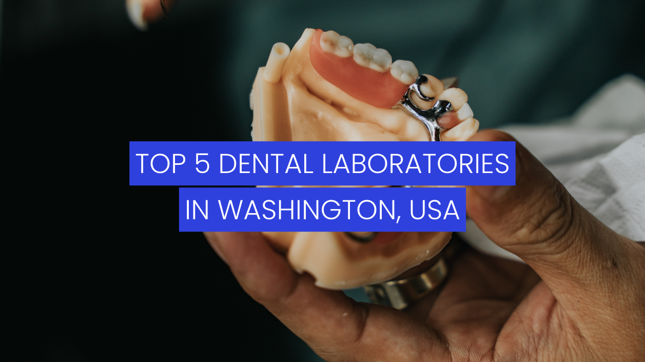 Top 5 Dental Laboratories in Washington, USA