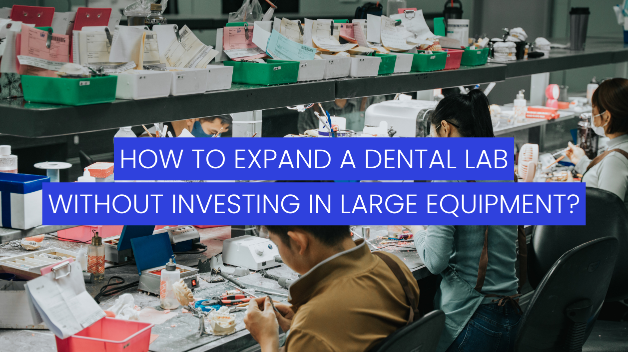 How to Expand a Dental Lab Without Investing in Large Equipment?