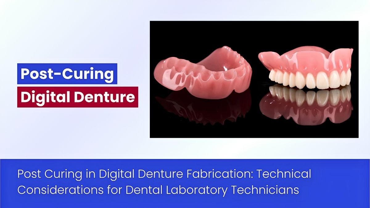 Post Curing In Digital Denture Fabrication: Technical Considerations For Lab Technicians