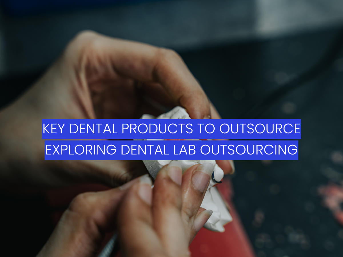 key-dental-products-to-outsource-exploring-dental-lab-outsourcin