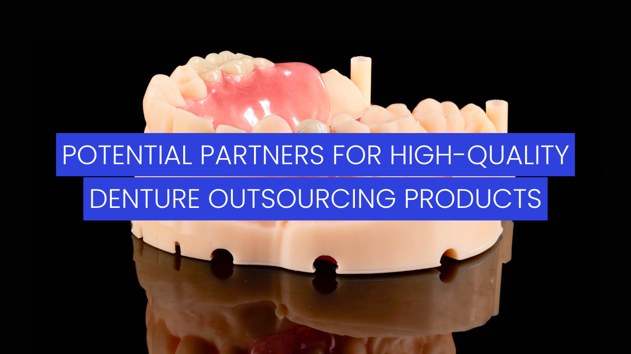 potential-partners-for-high-quality-denture-outsourcing-products