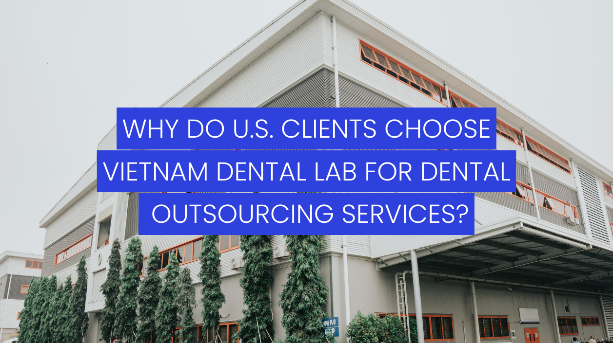 us-clients-choose-vietnam-dental-lab-for-dental-outsourcing-services