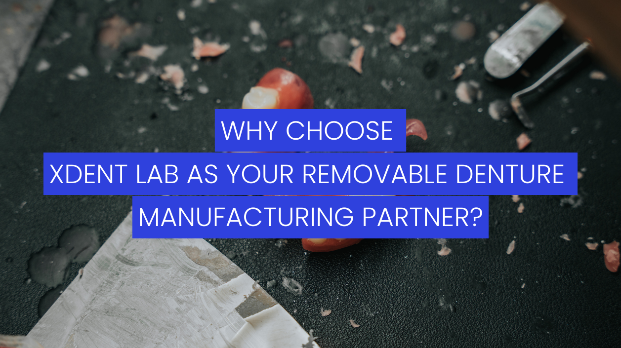 why-choose-xdent-lab-as-your-removable-denture-manufacturing-partner