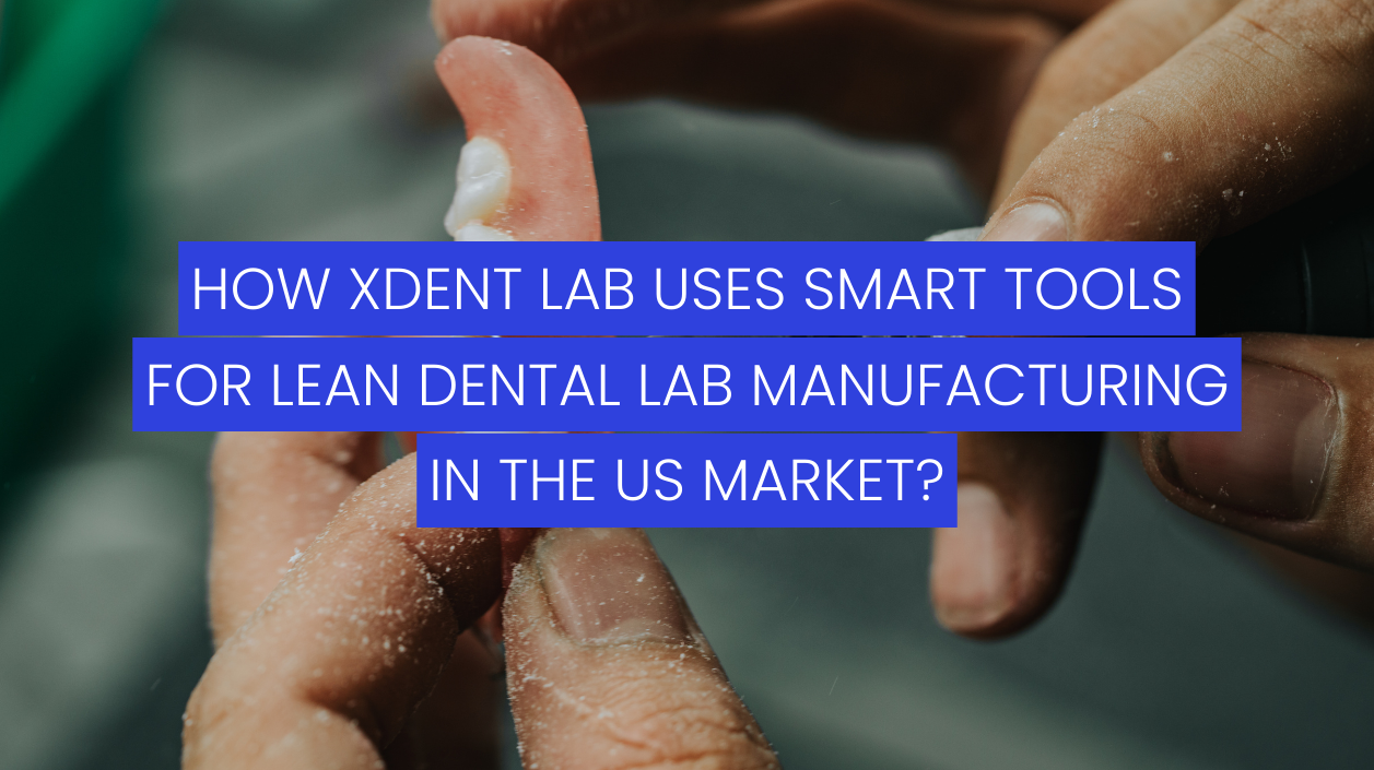 xdent-lab-uses-smart-tools-for-lean-dental-lab-in-usa-manufacturing